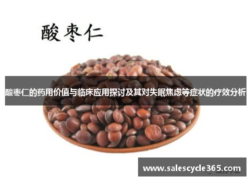 酸枣仁的药用价值与临床应用探讨及其对失眠焦虑等症状的疗效分析